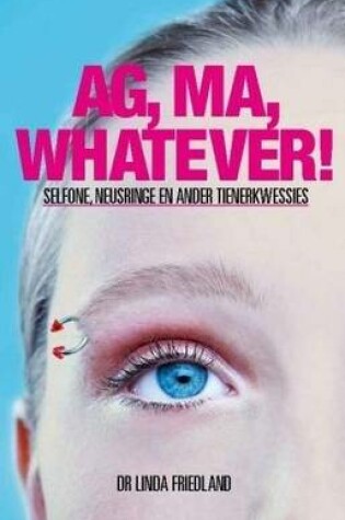 Cover of Ag, ma, whatever! Selfone, neusringe en ander tienerkwessies