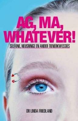 Book cover for Ag, ma, whatever! Selfone, neusringe en ander tienerkwessies