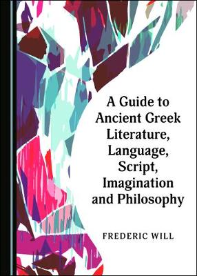 Book cover for A Guide to Ancient Greek Literature, Language, Script, Imagination and Philosophy