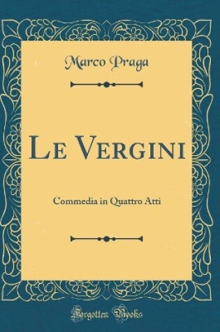 Cover of Le Vergini: Commedia in Quattro Atti (Classic Reprint)