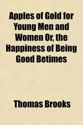 Cover of Apples of Gold for Young Men and Women Or, the Happiness of Being Good Betimes