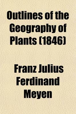 Book cover for Outlines of the Geography of Plants; With Particular Enquiries Concerning the Native Country, the Culture, and the Uses of the Principal Cultivated Plants on Which the Prosperity of Nations Is Based