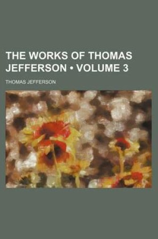 Cover of The Works of Thomas Jefferson (Volume 3)