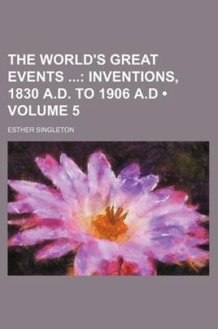 Cover of The World's Great Events (Volume 5); Inventions, 1830 A.D. to 1906 A.D