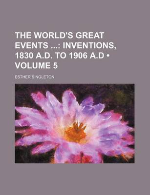 Book cover for The World's Great Events (Volume 5); Inventions, 1830 A.D. to 1906 A.D