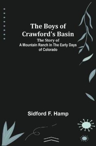 Cover of The Boys of Crawford's Basin; The Story of a Mountain Ranch in the Early Days of Colorado