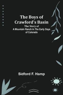 Cover of The Boys of Crawford's Basin; The Story of a Mountain Ranch in the Early Days of Colorado