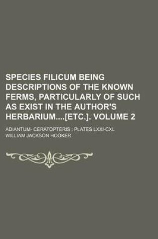 Cover of Species Filicum Being Descriptions of the Known Ferms, Particularly of Such as Exist in the Author's Herbarium[etc.]. Volume 2; Adiantum- Ceratopteris Plates LXXI-CXL