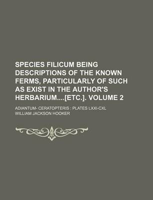 Book cover for Species Filicum Being Descriptions of the Known Ferms, Particularly of Such as Exist in the Author's Herbarium[etc.]. Volume 2; Adiantum- Ceratopteris Plates LXXI-CXL