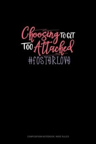 Cover of Choosing To Get Too Attached #Fosterlove