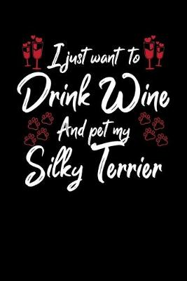 Book cover for I Just Want To Drink Wine And Pet My Silky Terrier