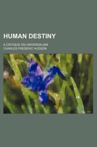 Cover of Human Destiny; A Critique on Universalism