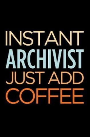 Cover of Instant Archivist Just Add Coffee