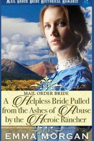 Cover of A Helpless Bride Pulled From The Ashes Of Abuse By The Heroic Rancher