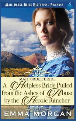 Book cover for A Helpless Bride Pulled From The Ashes Of Abuse By The Heroic Rancher