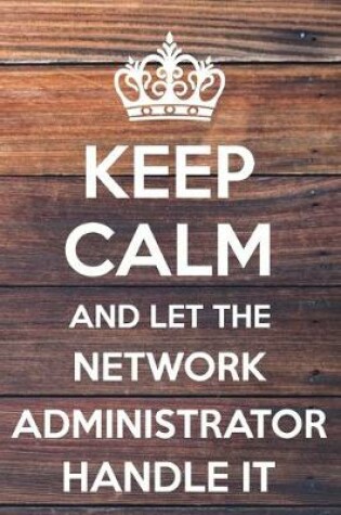 Cover of Keep Calm and Let The Network Administrator Handle It