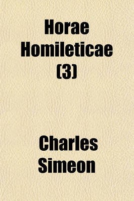 Book cover for Horae Homileticae (Volume 3); Or, Discourses Digested Into One Continued Series and Forming a Commentary Upon Every Book of the Old and New Testament to Which Is Annexed, an Improved Edition of a Translation of Claude's Essay on the Composition of a Sermon