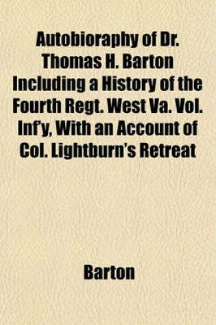 Cover of Autobioraphy of Dr. Thomas H. Barton Including a History of the Fourth Regt. West Va. Vol. INF'y, with an Account of Col. Lightburn's Retreat
