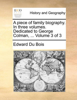 Book cover for A Piece of Family Biography. in Three Volumes. Dedicated to George Colman, ... Volume 3 of 3