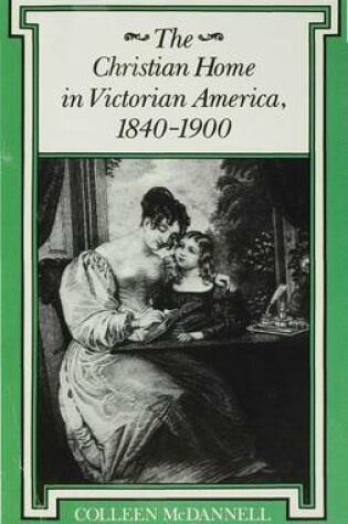 Cover of The Christian Home in Victorian America, 1840a1900