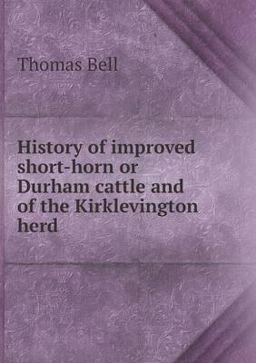 Book cover for History of improved short-horn or Durham cattle and of the Kirklevington herd