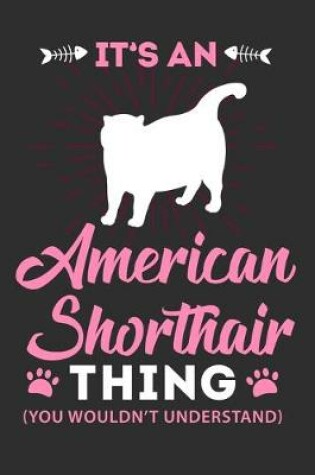 Cover of Its A American Shorthair Thing You Wouldn't Understand