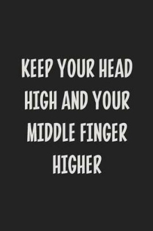 Cover of Keep Your Head High and Your Middle Finger Higher