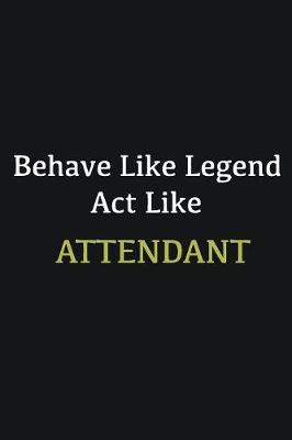 Book cover for Behave like Legend Act Like Attendant