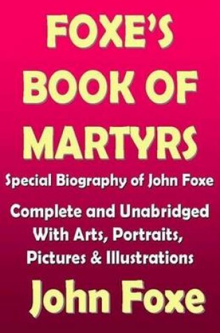 Cover of Foxe's Book of Martyr with a Special Biography of John Foxe - Complete and Unabridged with Illustrations