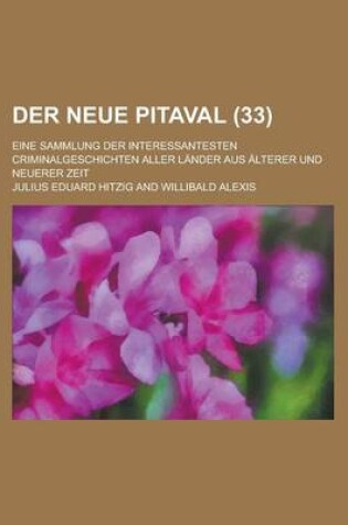 Cover of Der Neue Pitaval; Eine Sammlung Der Interessantesten Criminalgeschichten Aller Lander Aus Alterer Und Neuerer Zeit (33 )