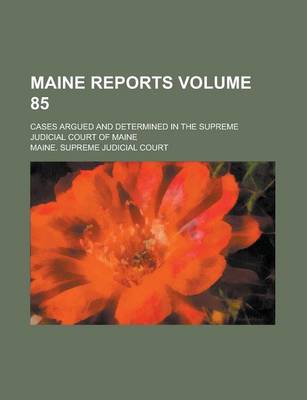 Book cover for Maine Reports; Cases Argued and Determined in the Supreme Judicial Court of Maine Volume 85