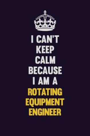 Cover of I Can't Keep Calm Because I Am A Rotating Equipment Engineer