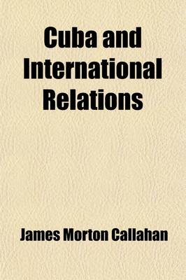 Book cover for Cuba and International Relations (Volume 21); A Historical Study in American Diplomacy