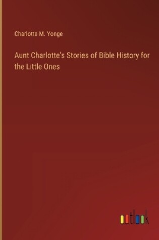 Cover of Aunt Charlotte's Stories of Bible History for the Little Ones