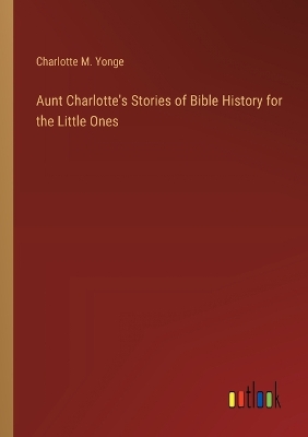 Book cover for Aunt Charlotte's Stories of Bible History for the Little Ones