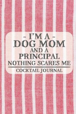 Book cover for I'm a Dog Mom and a Principal Nothing Scares Me Cocktail Journal
