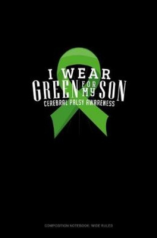 Cover of I Wear Green For My Son Cerebral Palsy Awareness