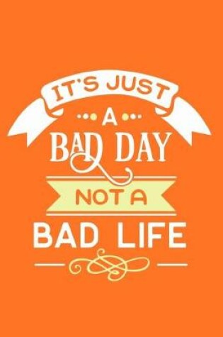 Cover of It's Just A Bad Day Not A Bad Life