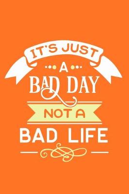 Book cover for It's Just A Bad Day Not A Bad Life