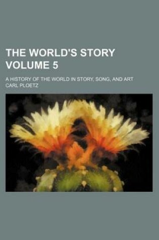 Cover of The World's Story Volume 5; A History of the World in Story, Song, and Art