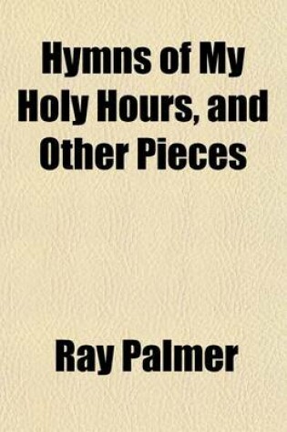 Cover of Hymns of My Holy Hours, and Other Pieces