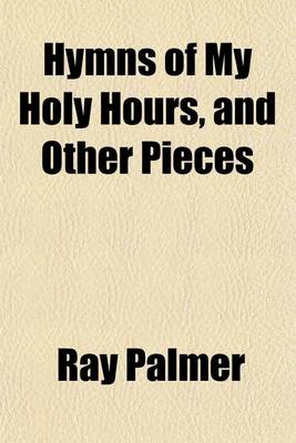 Book cover for Hymns of My Holy Hours, and Other Pieces