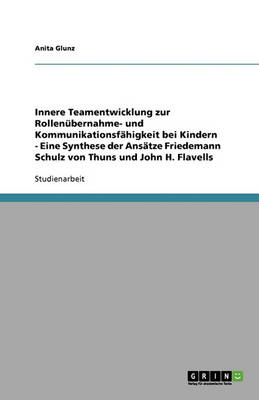 Book cover for Innere Teamentwicklung zur Rollenubernahme- und Kommunikationsfahigkeit bei Kindern - Eine Synthese der Ansatze Friedemann Schulz von Thuns und John H. Flavells