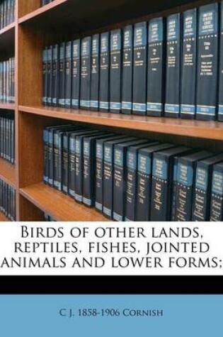 Cover of Birds of Other Lands, Reptiles, Fishes, Jointed Animals and Lower Forms;