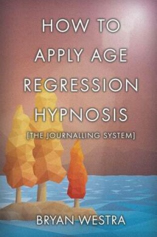 Cover of How To Apply Age Regression Hypnosis [The Journalling System]