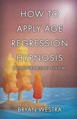 Book cover for How To Apply Age Regression Hypnosis [The Journalling System]