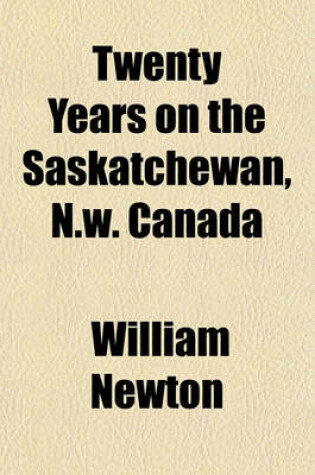 Cover of Twenty Years on the Saskatchewan, N.W. Canada