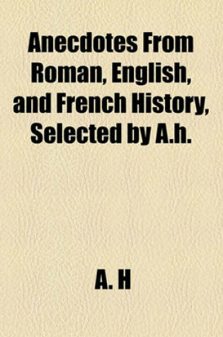 Cover of Anecdotes from Roman, English, and French History, Selected by A.H.