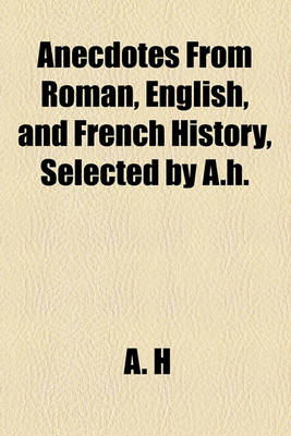 Book cover for Anecdotes from Roman, English, and French History, Selected by A.H.