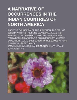 Book cover for A Narrative of Occurrences in the Indian Countries of North America; Since the Connexion of the Right Hon. the Earl of Selkirk with the Hudson's Bay Company, and His Attempt to Establish a Colony on the Red River with a Detailed Account of His Lordship's Mil